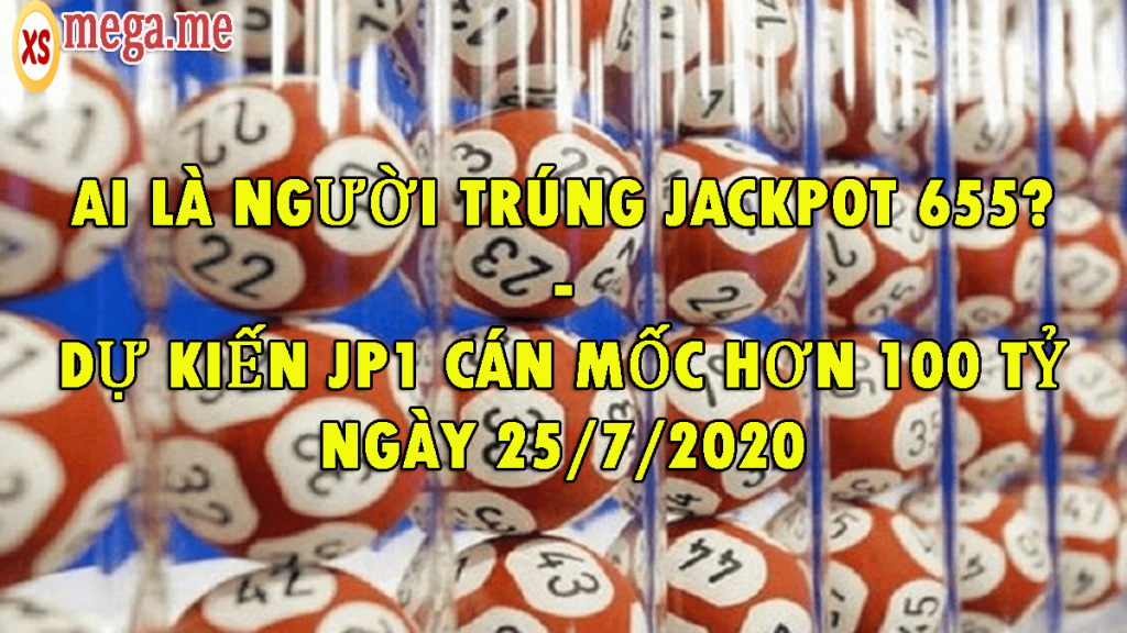 Ai là người trúng Jackpot 655? Dự kiến JP1 cán mốc hơn 100 tỷ ngày 25/7/2020
